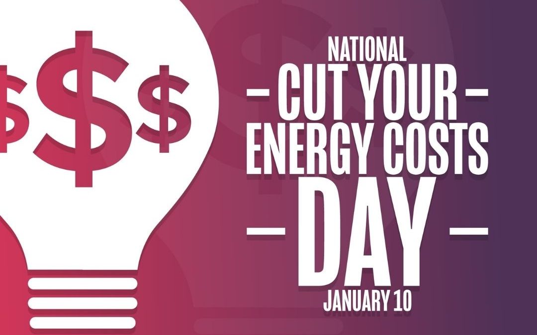 Jan. 10 is National Cut Your Energy Costs Day 2022!